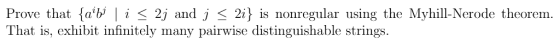Prove that aw і < 2] and J < 2i} is nonregular using the Myhill-Nerode theorem. That is, exhibit infinitely many pairwise dis