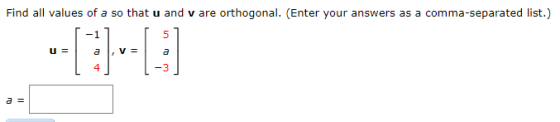 Find all values of a so that u and v are orthogonal. (Enter your answers as a comma-separated list.) [-1] 5 u= a , v = a 4] [