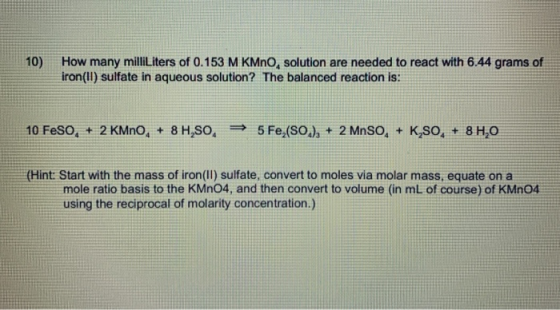10) How many milliliters of 0.153 M KMnO, solution are needed to react with 6.44 grams of iron(II) sulfate in aqueous solutio