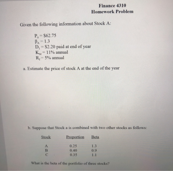 Finance 4310 Homework Problem Given the following information about Stock A: P. = $62.75 BA= 1.3 D = $2.20 paid at end of yea