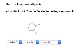 Be sure to answer all parts. Give the IUPAC name for the following compound: telect) B (celectselect)