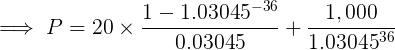 P = 20 x 1 - 1.03045-36 - 0.03045 + 1.000 1.0304536