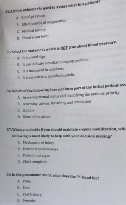 34.A pulse oximeter is used to assess what in a patient? A. Blood pressure B. Effectiveness of oxygenation Medical history D.