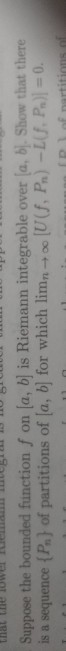 Suppose the bounded function f on [a, b] is Riemann integrable over a, bj, Show that there is a sequence {A) of partitions of