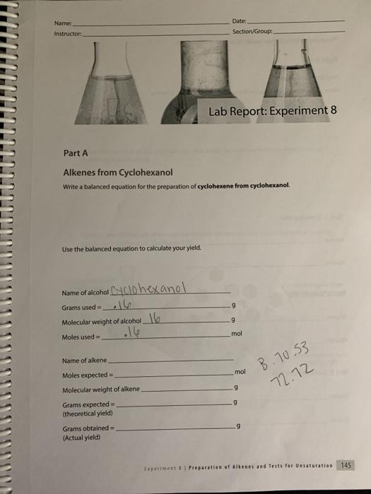 Name: Date Instructor Section Group: MUTLLLLLLLL Lab Report: Experiment 8 Part A Alkenes from Cyclohexanol Write a balanced e