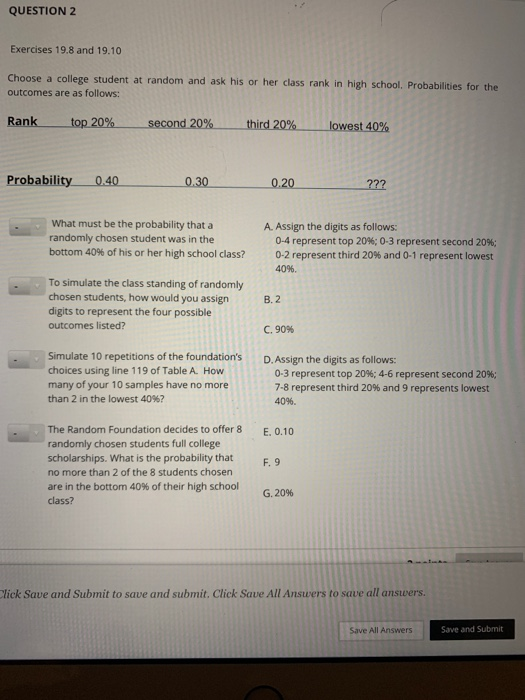 QUESTION 2 Exercises 19.8 and 19.10 Choose a college student at random and ask his or her class rank in high school. Probabil