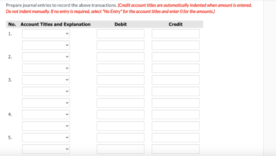 Prepare journal entries to record the above transactions. (Credit account titles are automatically indented when amount is en