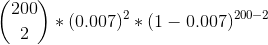 inom{200}{2}*(0.007)^2*(1-0.007)^{200-2}