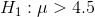 H_1:\mu>4.5
