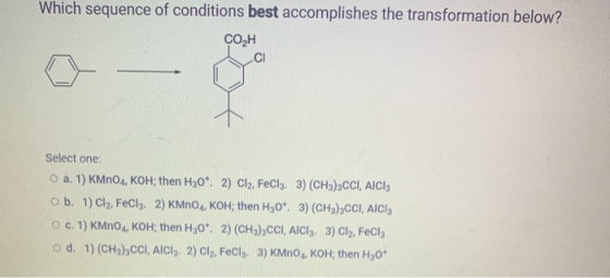 Which sequence of conditions best accomplishes the transformation below? COH Select one: O a. 1) KMnO4, KOH; then H30*. 2) Cl