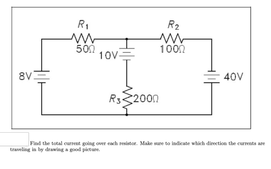 R1 R2 502 10V 10012 8V - 40V R3 <2000 Find the total current going over each resistor. Make sure to indicate which direction