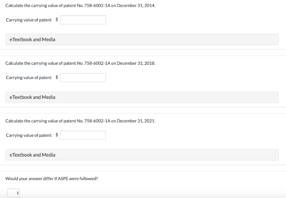 Calculate the carrying value of patent No. 758-6002-1A on December 31, 2014. Carrying value of patent $ e Textbook and Media