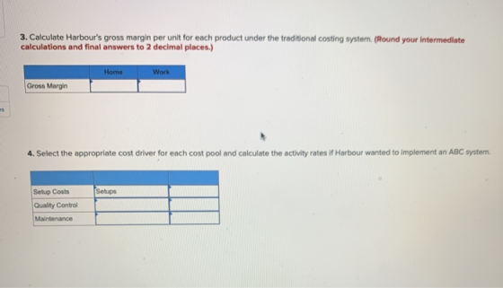 3. Calculate Harbours gross margin per unit for each product under the traditional costing system. (Round your intermediate