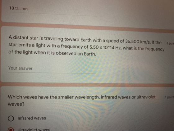 10 trillion A distant star is traveling toward Earth with a speed of 36,500 km/s. If the 1 pol star emits a light with a freq