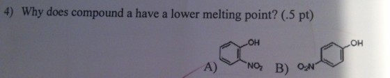 4) Why does compound a have a lower melting point? (.5 pt) OH