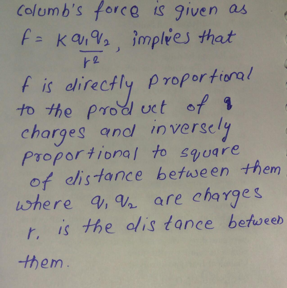 Columbs force is given as f = ka V implies that ra fis directly proportional f is to the product of a charges and inversely