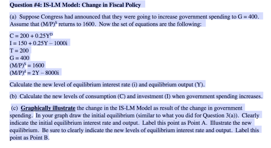 Question #4: IS-LM Model: Change in Fiscal Policy (a) Suppose Congress had announced that they were going to increase governm