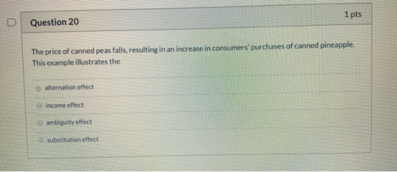 Question 20 1 pts The price of canned peas falls, resulting in an increase in consumers purchases of canned pineapple. This