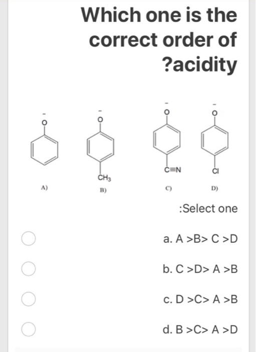 Which one is the correct order of ?acidity CEN CH3 A) B) D) :Select one a. A >B> C>D b. C>D> A >B c. D >C> A >B d. B>C> A >D