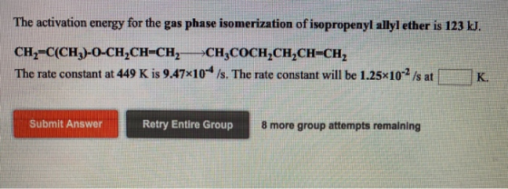 The activation energy for the gas phase isomerization of isopropenyl allyl ether is 123 kJ. CH, C(CH4-O-CH,CH-CH, CH,COCH,CH,