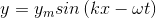 y = y_{m}sin\left ( kx-\omega t \right )