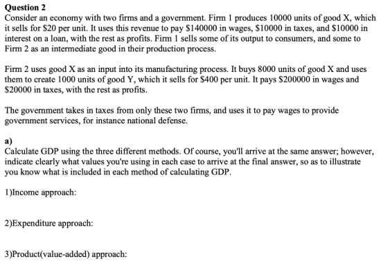 Question 2 Consider an economy with two firms and a government. Firm 1 produces 10000 units of good X, which it sells for $20