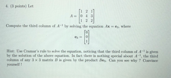4. (3 points) Let ſi 2 1] A= 0 4 3 [1 2 2 Compute the third column of A-1 by solving the equation Ax = es, where ez = 0 Hint: