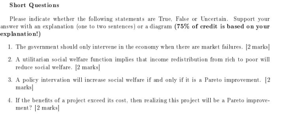 Short Questions Please indicate whether the following statements are True, False or Uncertain. Support your answer with an ex