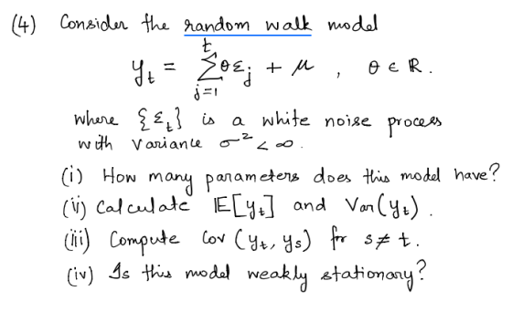 (4) Considan hi andom walk modal e. a a wite noise Proas VW (i) How many panamctes does tis mobdl have? aiameteng dbe Ll and Vn(y) (i) Compute Cov (