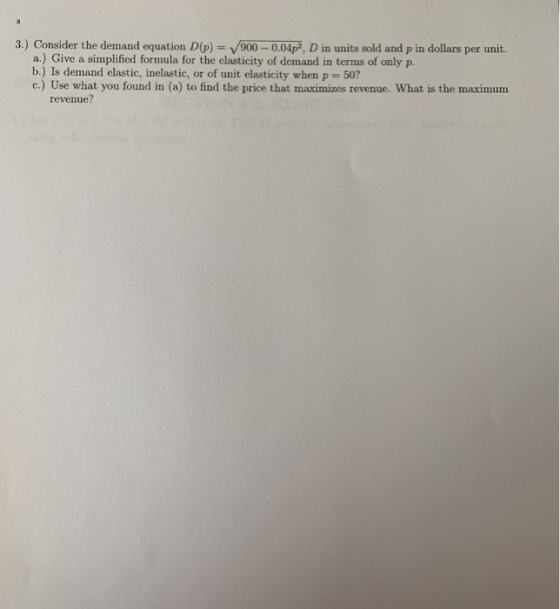 3.) Consider the demand equation D(P) = 900 -0.04p2, D in units sold and p in dollars per unit. a.) Give a simplified formula