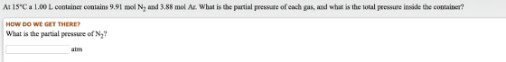 At 15°C a 1.00 L container contains 9.91 mol N2 and 3.88 mol Ar. What is the partial pressure of each gas, and what is the to