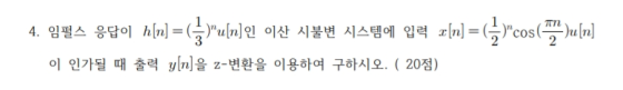 4. 임펄스 응답이 ha] = (ulnl인 이산 시불변 시스템에 입력 rin] =(cos(un] 이 인가될 때 출력 y[n]을 z-변환을 이용하여 구하시오. ( 20점)