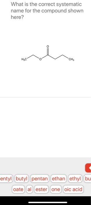 What is the correct systematic name for the compound shown here? HEC CHE entyl butyl pentan ethan ethyl bu oate al ester one