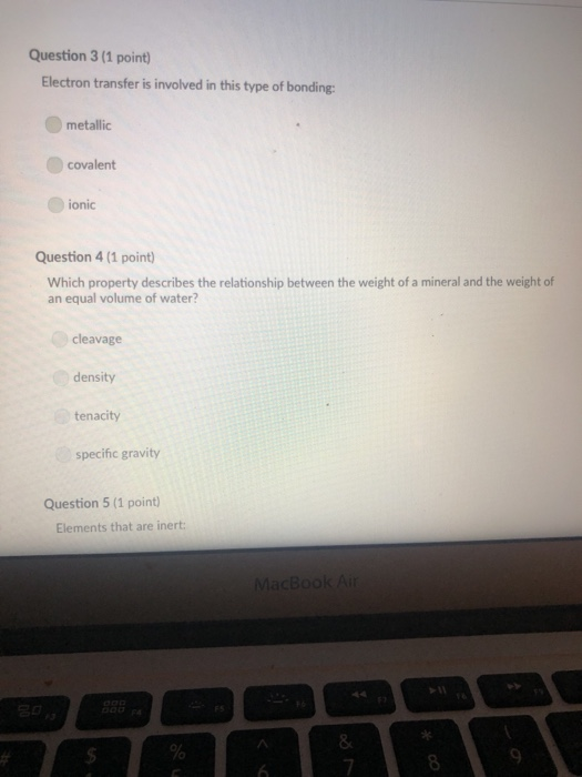 Question 3 (1 point Electron transfer is involved in this type of bonding: metallic covalent ionic Question 4 (1 point) Which