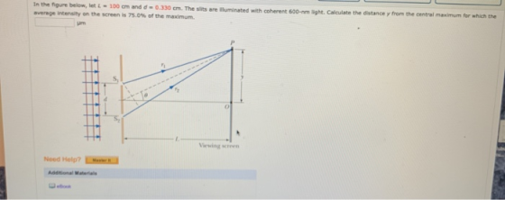 In the figure below, let - 100 cm and d - 0.330 cm. The sits are lluminated with coherent 600-nm light. Calculate the distanc