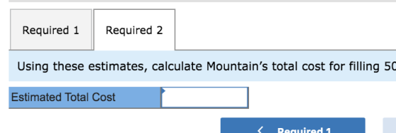 Required 1 Required 2 Using these estimates, calculate Mountains total cost for filling 50 Estimated Total Cost Required 1