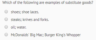 Which of the following are examples of substitute goods? shoes; shoe laces. steaks; knives and forks. oil; water. McDonalds