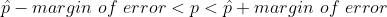 \hat p - margin \ of \ error < p < \hat p + margin \ of \ error