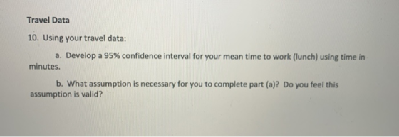 Travel Data 10. Using your travel data: a. Develop a 95% confidence interval for your mean time to work (lunch) using time in