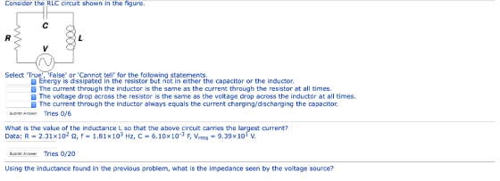 Consider the RLC circuit shown in the figure. Select True, False or Cannot tell for the following statements Energy is d
