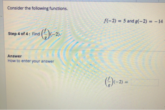 Consider the following functions. f(-2) = 5 and g(-2) = -14 Step 4 of 4: Find (-2). Answer How to enter your answer -2) =