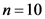 n=10
