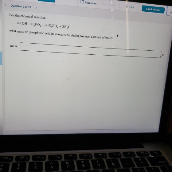 Resources Hint Check Answer « Question 7 of 27 ) For the chemical reaction, 3 KOH+H,PO, K,PO, +3H,0 what mass of phosphoric a