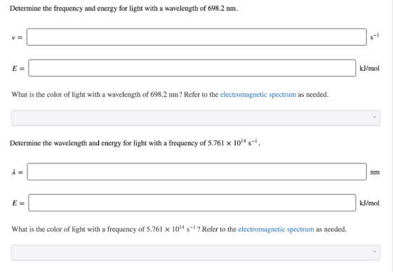 Determine the frequency and energy for light with a wavelength of 698.2 nm. E= kJ/mol What is the color of light with a wavel