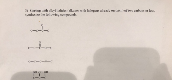 3) Starting with alkyl halides (alkanes with halogens already on them) of two carbons or less, synthesize the following compo