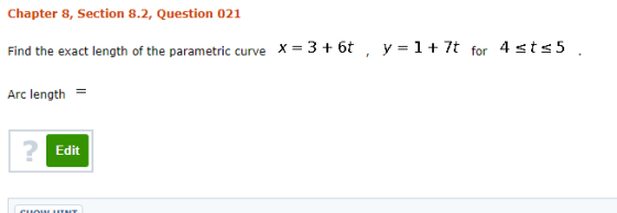 Chapter 8, Section 8.2, Question 021 Find the exact length of the parametric curve x = 3 + 60, y = 1 + 7t for 4 sts5. Arc len