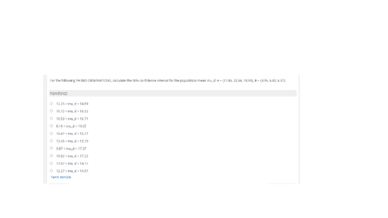 For the following PAIRED OBSERVATIONS, calculate the 90% confidence interval for the population mean mu_d: A - 17.85, 22.56,