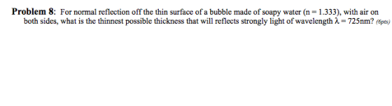 Problem 8: For normal reflection off the thin surface of a bubble made of soapy water (n=1.333), with air on both sides, what