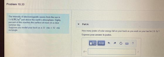 Problem 15.33 The intensity of electromagnetic waves from the sun is 1.4 kW/m just above the earths atmosphere, Eighty perce