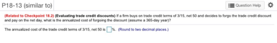 P18-13 (similar to) Question Help (Related to Checkpoint 18.2) (Evaluating trade credit discounts) If a firm buys on trade cr